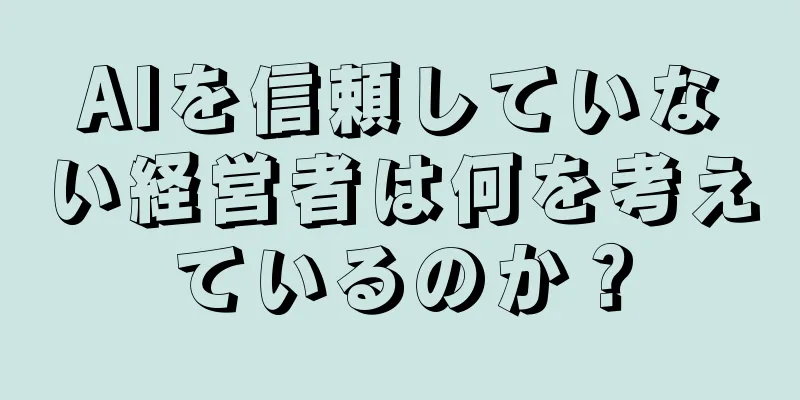AIを信頼していない経営者は何を考えているのか？