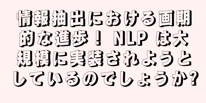 情報抽出における画期的な進歩！ NLP は大規模に実装されようとしているのでしょうか?