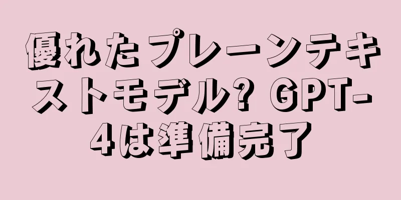 優れたプレーンテキストモデル? GPT-4は準備完了