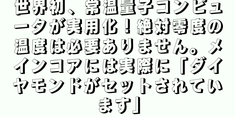 世界初、常温量子コンピュータが実用化！絶対零度の温度は必要ありません。メインコアには実際に「ダイヤモンドがセットされています」
