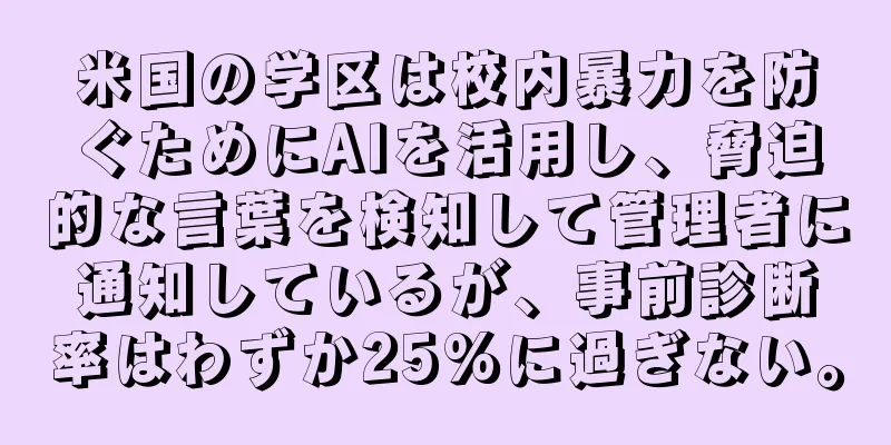 米国の学区は校内暴力を防ぐためにAIを活用し、脅迫的な言葉を検知して管理者に通知しているが、事前診断率はわずか25%に過ぎない。