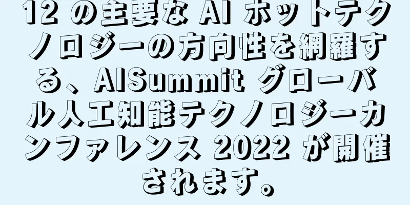 12 の主要な AI ホットテクノロジーの方向性を網羅する、AISummit グローバル人工知能テクノロジーカンファレンス 2022 が開催されます。