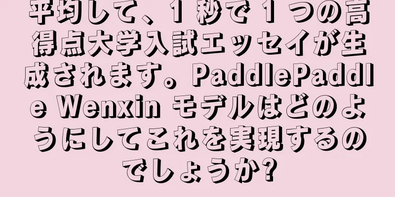 平均して、1 秒で 1 つの高得点大学入試エッセイが生成されます。PaddlePaddle Wenxin モデルはどのようにしてこれを実現するのでしょうか?