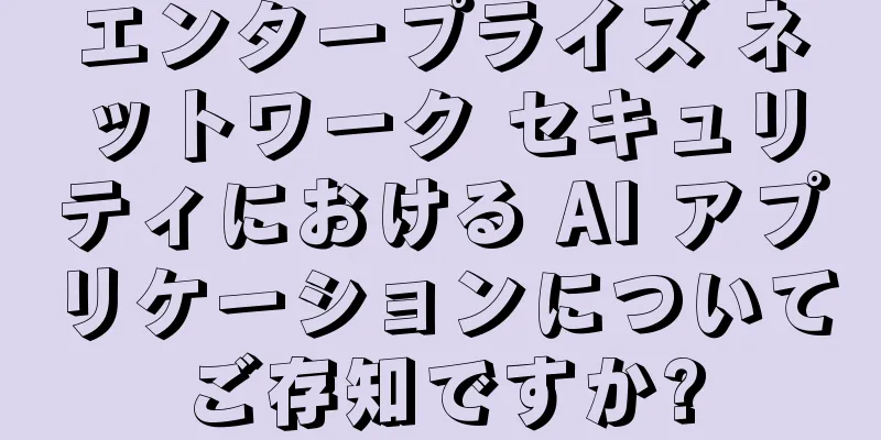 エンタープライズ ネットワーク セキュリティにおける AI アプリケーションについてご存知ですか?