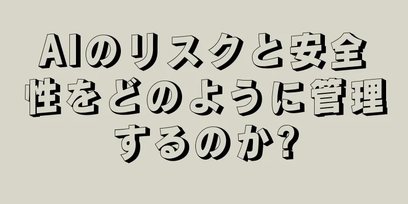 AIのリスクと安全性をどのように管理するのか?