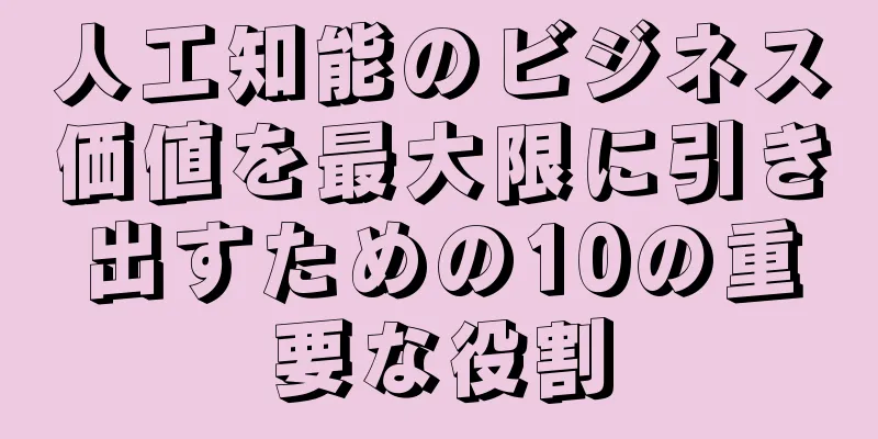 人工知能のビジネス価値を最大限に引き出すための10の重要な役割