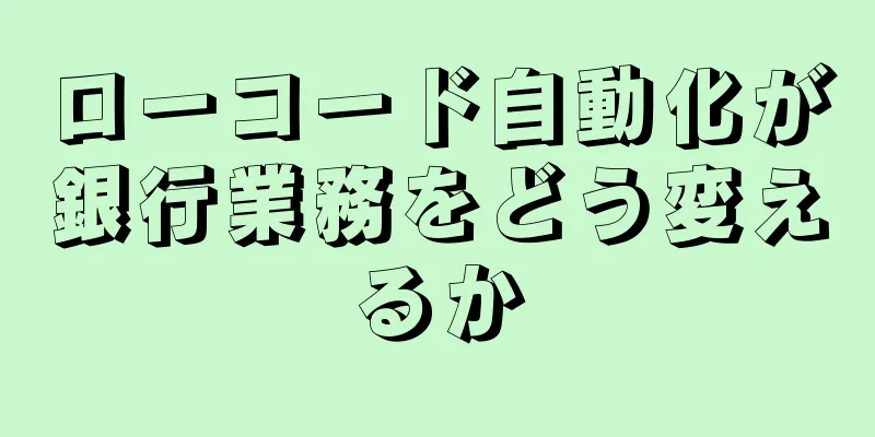 ローコード自動化が銀行業務をどう変えるか