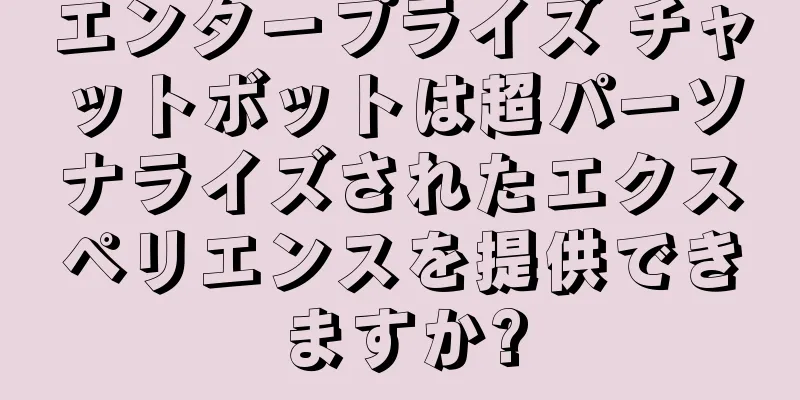 エンタープライズ チャットボットは超パーソナライズされたエクスペリエンスを提供できますか?