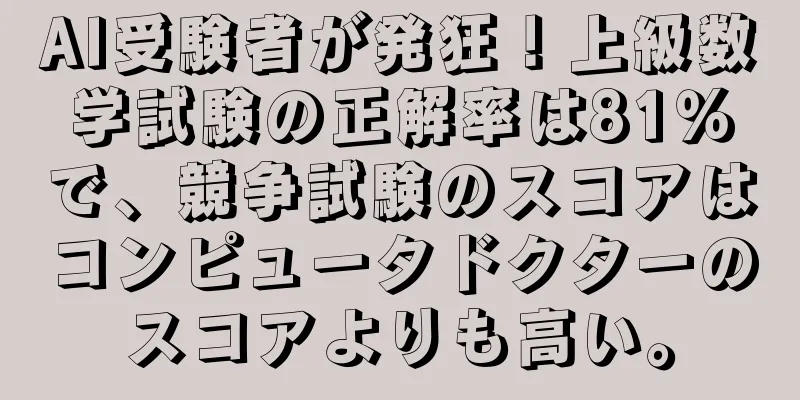 AI受験者が発狂！上級数学試験の正解率は81％で、競争試験のスコアはコンピュータドクターのスコアよりも高い。