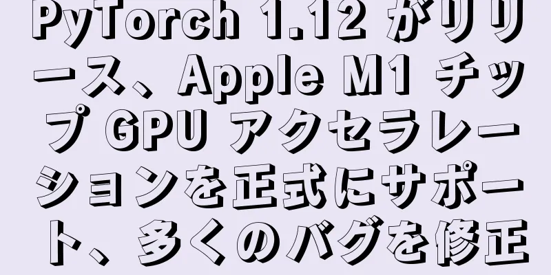 PyTorch 1.12 がリリース、Apple M1 チップ GPU アクセラレーションを正式にサポート、多くのバグを修正