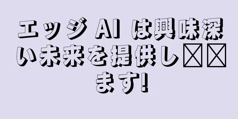 エッジ AI は興味深い未来を提供し​​ます!