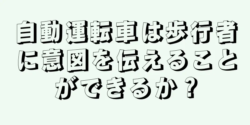 自動運転車は歩行者に意図を伝えることができるか？