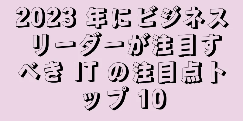2023 年にビジネス リーダーが注目すべき IT の注目点トップ 10