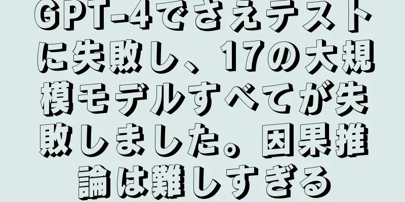 GPT-4でさえテストに失敗し、17の大規模モデルすべてが失敗しました。因果推論は難しすぎる