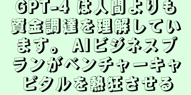 GPT-4 は人間よりも資金調達を理解しています。 AIビジネスプランがベンチャーキャピタルを熱狂させる
