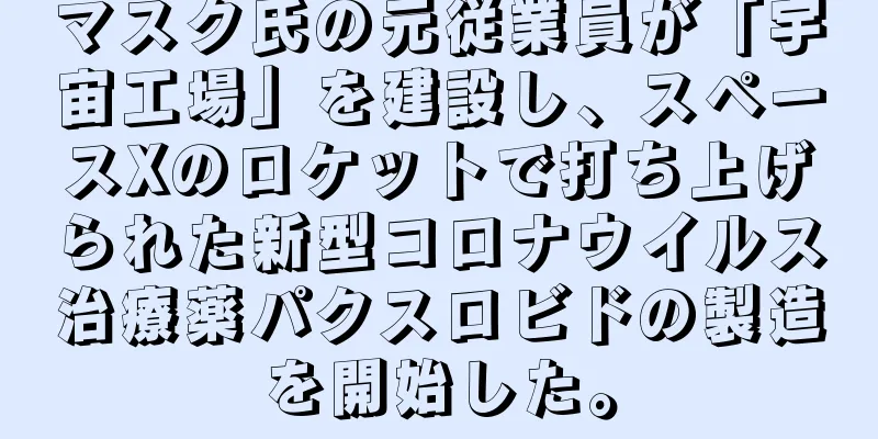 マスク氏の元従業員が「宇宙工場」を建設し、スペースXのロケットで打ち上げられた新型コロナウイルス治療薬パクスロビドの製造を開始した。