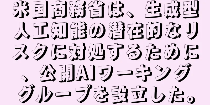 米国商務省は、生成型人工知能の潜在的なリスクに対処するために、公開AIワーキンググループを設立した。