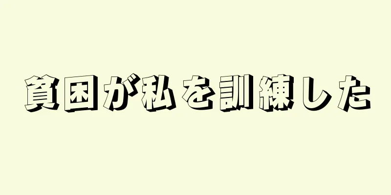 貧困が私を訓練した