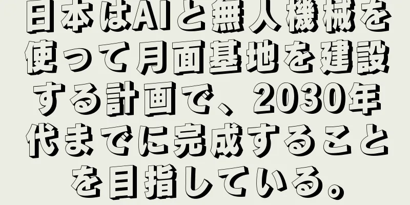 日本はAIと無人機械を使って月面基地を建設する計画で、2030年代までに完成することを目指している。