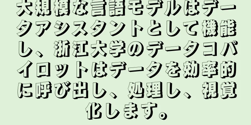 大規模な言語モデルはデータアシスタントとして機能し、浙江大学のデータコパイロットはデータを効率的に呼び出し、処理し、視覚化します。
