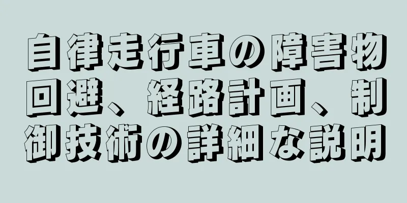 自律走行車の障害物回避、経路計画、制御技術の詳細な説明