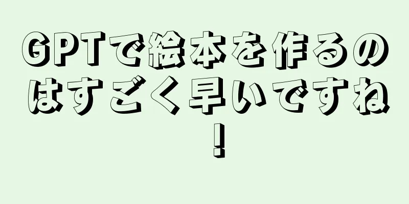 GPTで絵本を作るのはすごく早いですね！