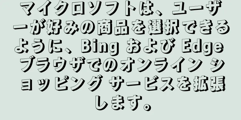 マイクロソフトは、ユーザーが好みの商品を選択できるように、Bing および Edge ブラウザでのオンライン ショッピング サービスを拡張します。