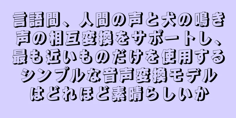 言語間、人間の声と犬の鳴き声の相互変換をサポートし、最も近いものだけを使用するシンプルな音声変換モデルはどれほど素晴らしいか