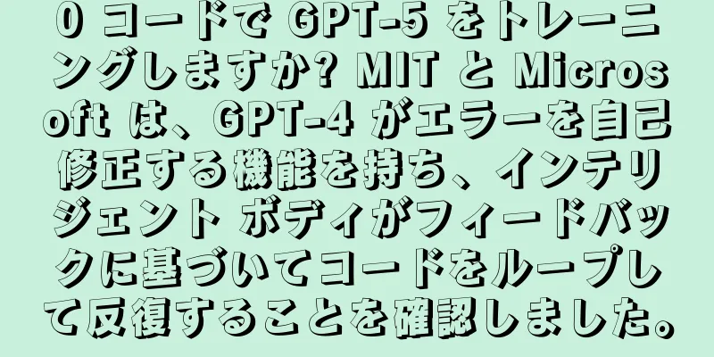 0 コードで GPT-5 をトレーニングしますか? MIT と Microsoft は、GPT-4 がエラーを自己修正する機能を持ち、インテリジェント ボディがフィードバックに基づいてコードをループして反復することを確認しました。