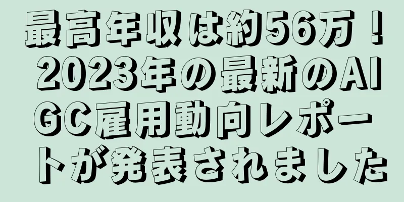 最高年収は約56万！ 2023年の最新のAIGC雇用動向レポートが発表されました
