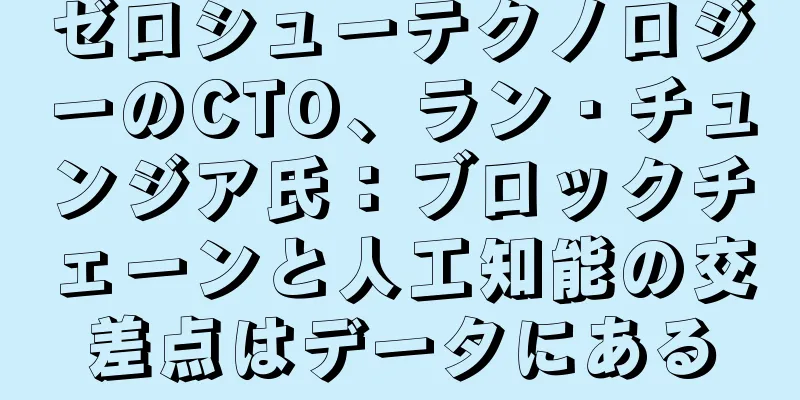 ゼロシューテクノロジーのCTO、ラン・チュンジア氏：ブロックチェーンと人工知能の交差点はデータにある