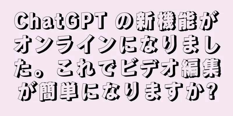 ChatGPT の新機能がオンラインになりました。これでビデオ編集が簡単になりますか?