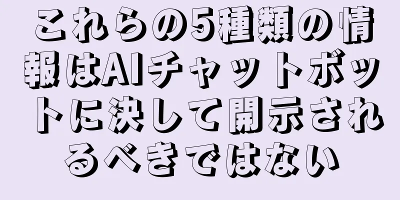これらの5種類の情報はAIチャットボットに決して開示されるべきではない