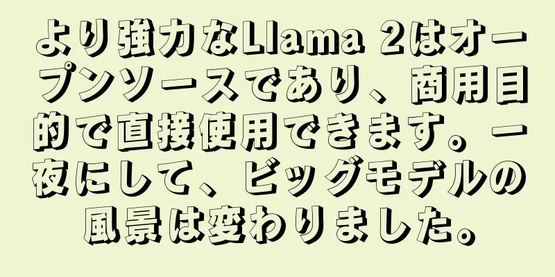 より強力なLlama 2はオープンソースであり、商用目的で直接使用できます。一夜にして、ビッグモデルの風景は変わりました。
