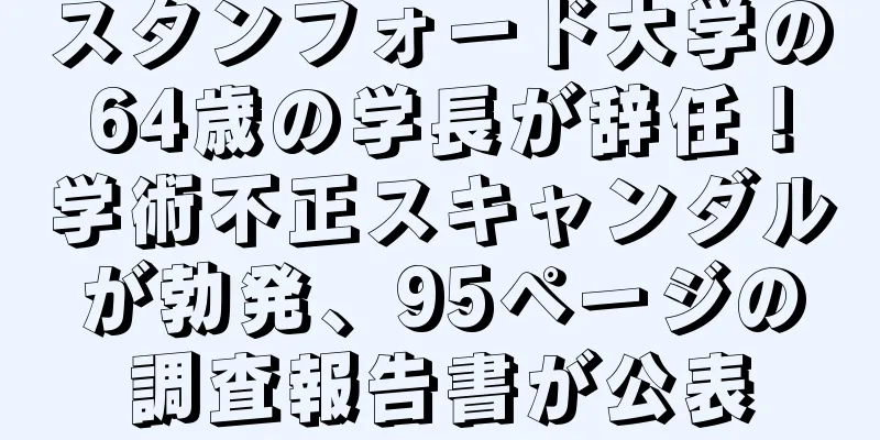 スタンフォード大学の64歳の学長が辞任！学術不正スキャンダルが勃発、95ページの調査報告書が公表