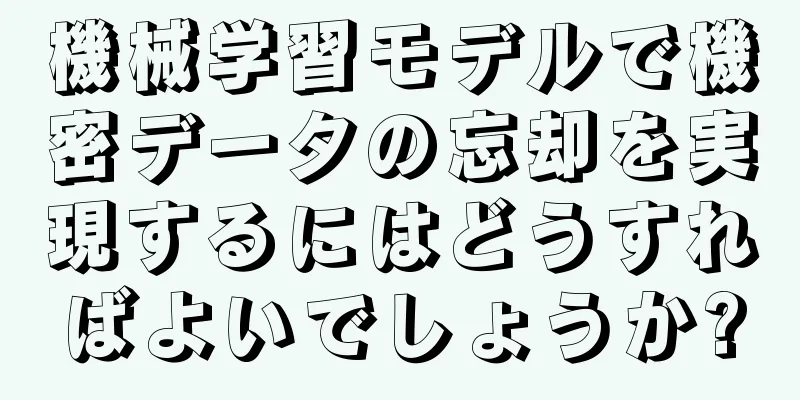 機械学習モデルで機密データの忘却を実現するにはどうすればよいでしょうか?