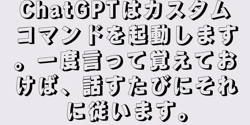 ChatGPTはカスタムコマンドを起動します。一度言って覚えておけば、話すたびにそれに従います。