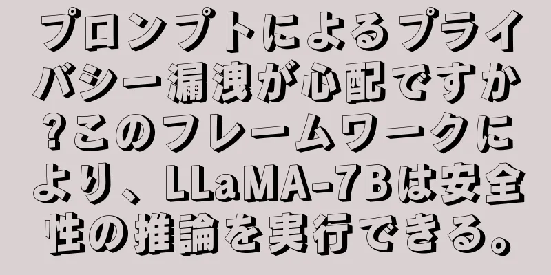 プロンプトによるプライバシー漏洩が心配ですか?このフレームワークにより、LLaMA-7Bは安全性の推論を実行できる。