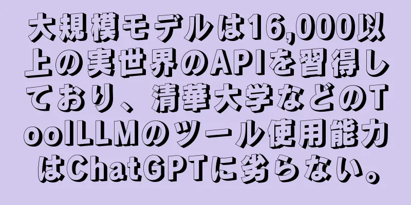 大規模モデルは16,000以上の実世界のAPIを習得しており、清華大学などのToolLLMのツール使用能力はChatGPTに劣らない。
