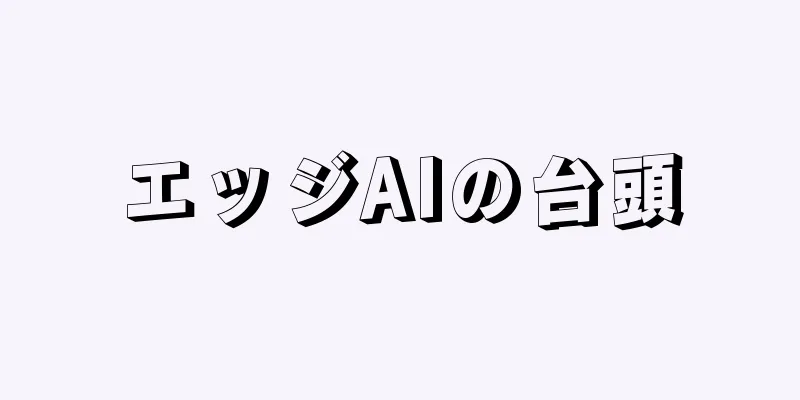 エッジAIの台頭