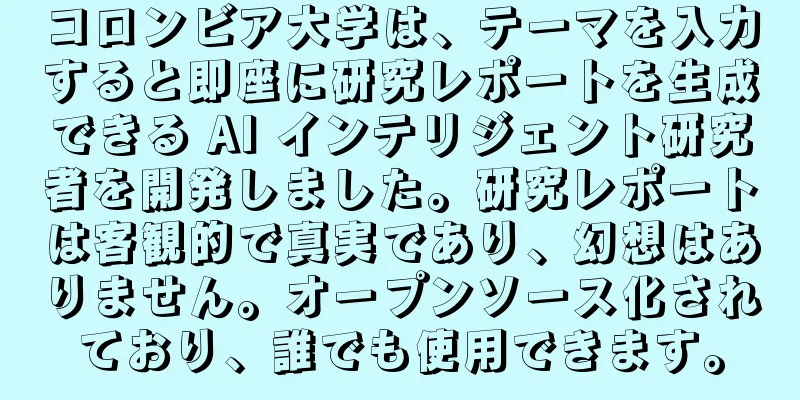 コロンビア大学は、テーマを入力すると即座に研究レポートを生成できる AI インテリジェント研究者を開発しました。研究レポートは客観的で真実であり、幻想はありません。オープンソース化されており、誰でも使用できます。