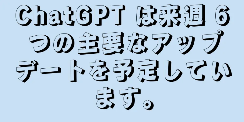 ChatGPT は来週 6 つの主要なアップデートを予定しています。