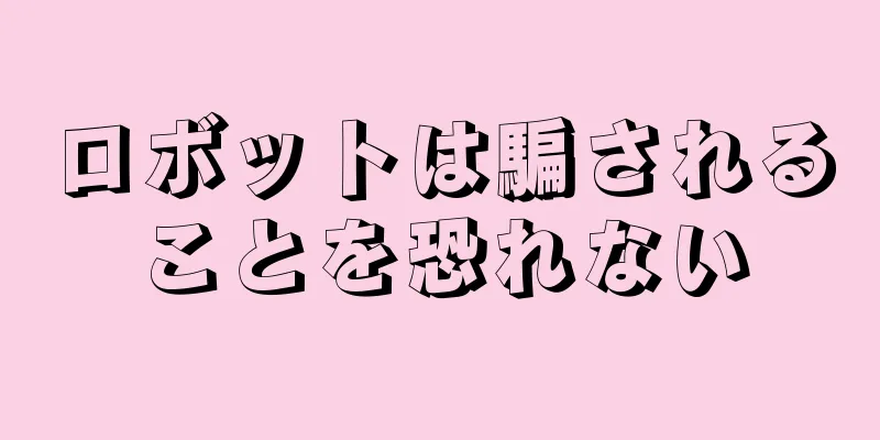 ロボットは騙されることを恐れない