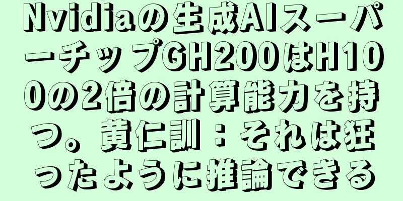 Nvidiaの生成AIスーパーチップGH200はH100の2倍の計算能力を持つ。黄仁訓：それは狂ったように推論できる