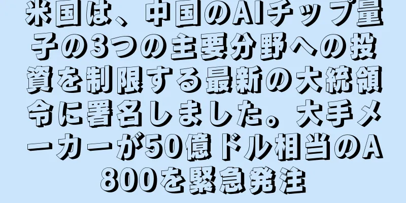 米国は、中国のAIチップ量子の3つの主要分野への投資を制限する最新の大統領令に署名しました。大手メーカーが50億ドル相当のA800を緊急発注