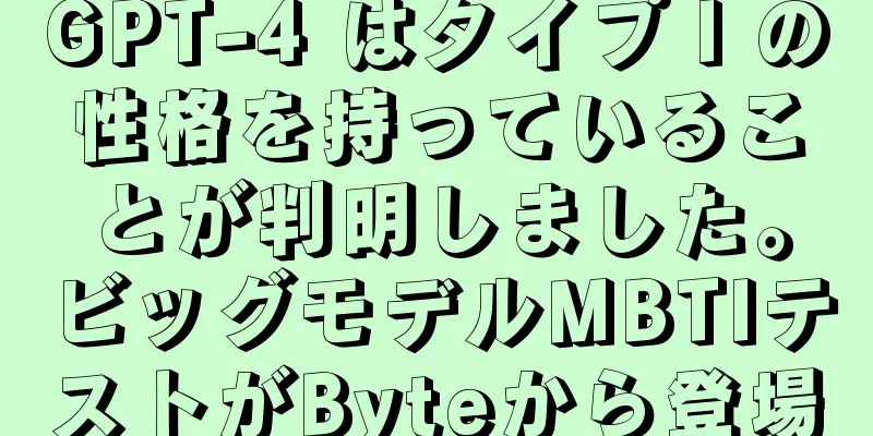 GPT-4 はタイプ I の性格を持っていることが判明しました。ビッグモデルMBTIテストがByteから登場