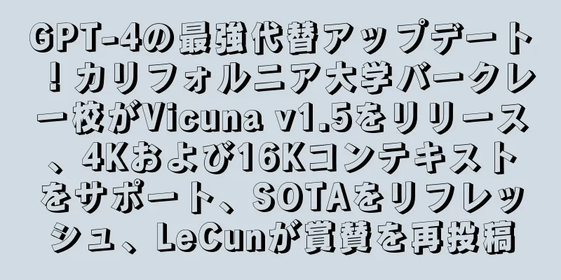 GPT-4の最強代替アップデート！カリフォルニア大学バークレー校がVicuna v1.5をリリース、4Kおよび16Kコンテキストをサポート、SOTAをリフレッシュ、LeCunが賞賛を再投稿