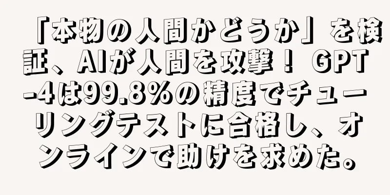 「本物の人間かどうか」を検証、AIが人間を攻撃！ GPT-4は99.8%の精度でチューリングテストに合格し、オンラインで助けを求めた。
