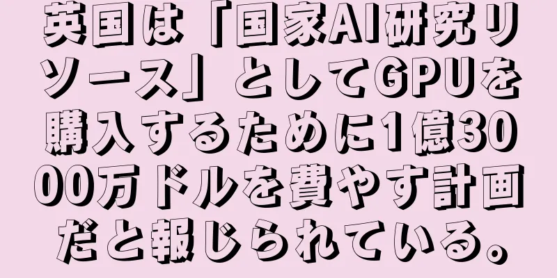 英国は「国家AI研究リソース」としてGPUを購入するために1億3000万ドルを費やす計画だと報じられている。