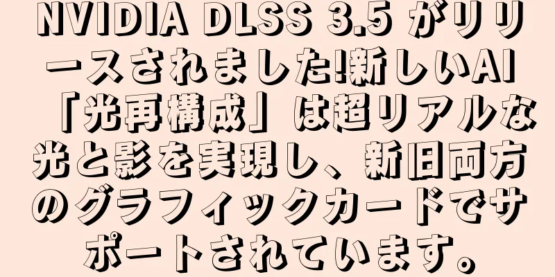 NVIDIA DLSS 3.5 がリリースされました!新しいAI「光再構成」は超リアルな光と影を実現し、新旧両方のグラフィックカードでサポートされています。